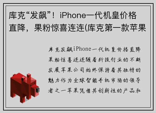 库克“发飙”！iPhone一代机皇价格直降，果粉惊喜连连(库克第一款苹果手机是什么)
